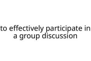 to effectively participate in a group discussion
