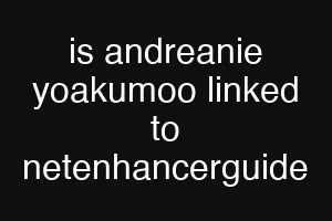 is andreanie yoakumoo linked to netenhancerguide