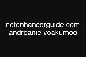 netenhancerguide.com andreanie yoakumoo